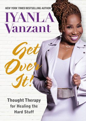 Get Over It!: Thought Therapy for Healing the Hard Stuff by Vanzant, Iyanla