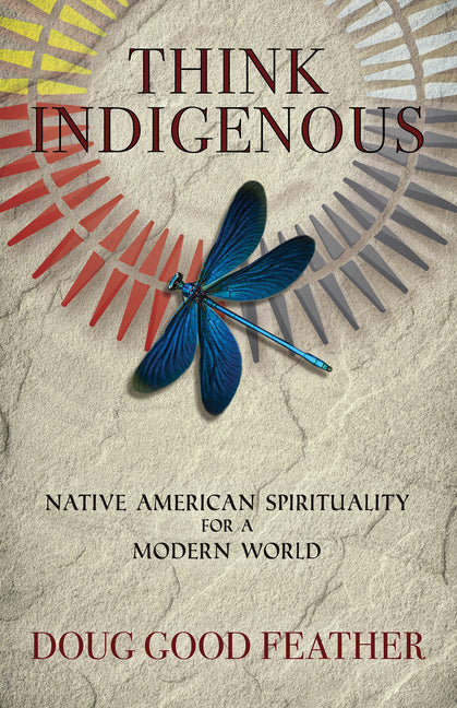 Think Indigenous: Native American Spirituality for a Modern World by Feather, Doug Good