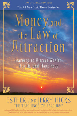 Money, and the Law of Attraction: Learning to Attract Wealth, Health, and Happiness by Hicks, Esther