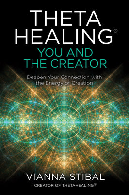 Thetahealing(r) You and the Creator: Deepen Your Connection with the Energy of Creation by Stibal, Vianna
