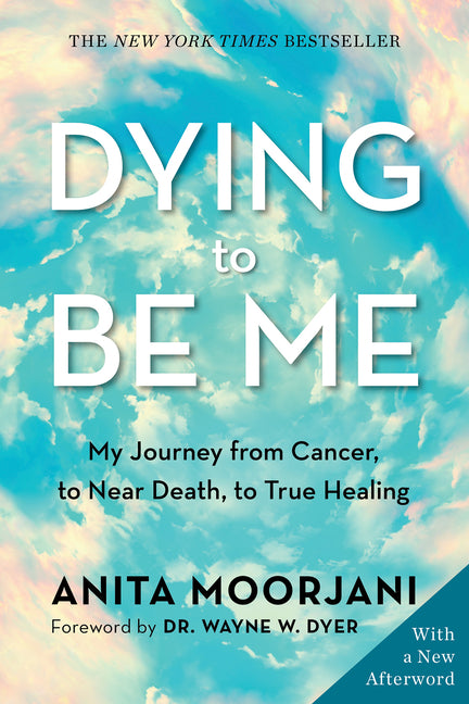 Dying to Be Me: My Journey from Cancer, to Near Death, to True Healing -- Anita Moorjani, Paperback