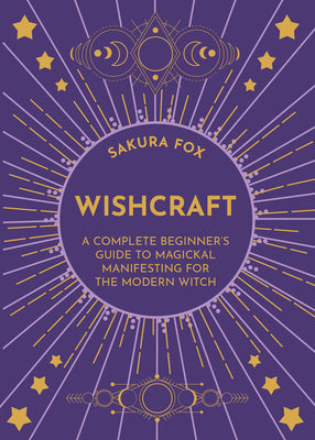 Wishcraft: A Complete Beginner's Guide to Magickal Manifesting for the Modern Witch by Fox, Sakura
