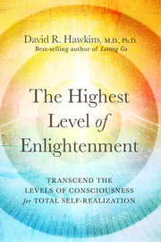 The Highest Level of Enlightenment: Transcend the Levels of Consciousness for Total Self-Realization by Hawkins, David R.