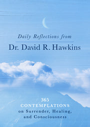 Daily Reflections from Dr. David R. Hawkins: 365 Contemplations on Surrender, Healing, and Consciousness by Hawkins, David R.