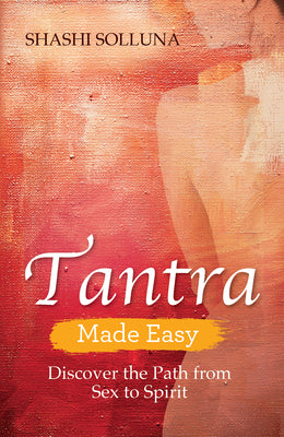 Tantra Made Easy: Discover the Path from Sex to Spirit by Solluna, Shashi