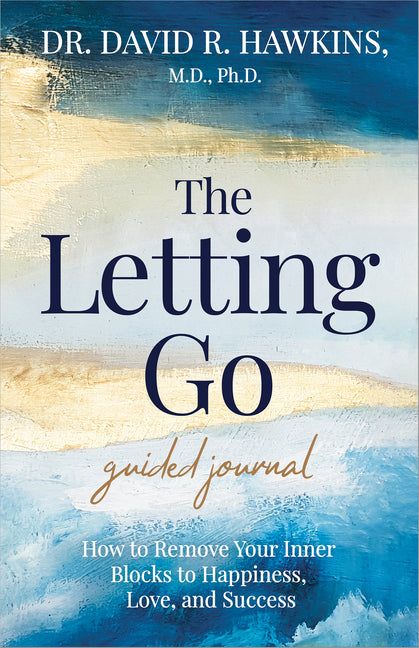 The Letting Go Guided Journal: How to Remove Your Inner Blocks to Happiness, Love, and Success -- David R. MD/PhD Hawkins, Other