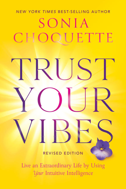 Trust Your Vibes (Revised Edition): Live an Extraordinary Life by Using Your Intuitive Intelligence by Choquette, Sonia