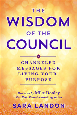 The Wisdom of the Council: Channeled Messages for Living Your Purpose by Landon, Sara