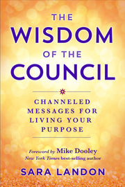 The Wisdom of the Council: Channeled Messages for Living Your Purpose by Landon, Sara