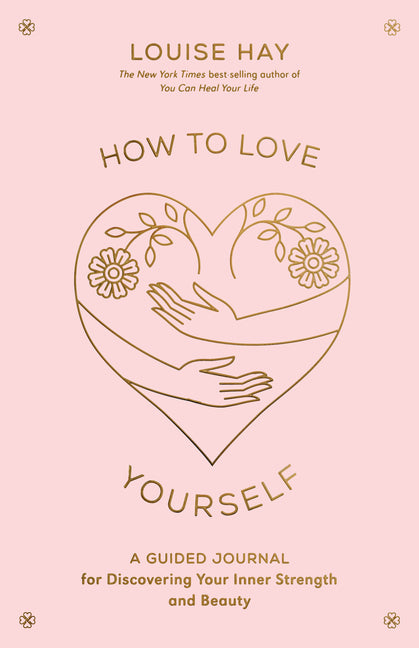 How to Love Yourself: A Guided Journal for Discovering Your Inner Strength and Beauty -- Louise Hay, Other