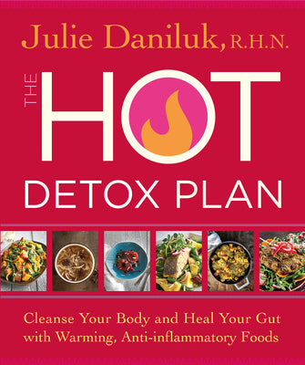 The Hot Detox Plan: Cleanse Your Body and Heal Your Gut with Warming, Anti-Inflammatory Foods by Daniluk, Julie
