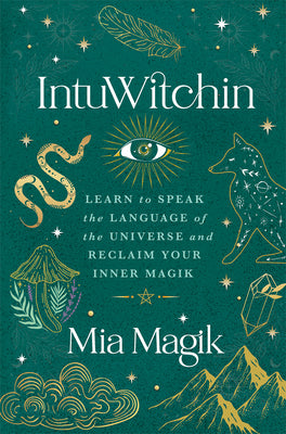 Intuwitchin: Learn to Speak the Language of the Universe and Reclaim Your Inner Magik by Magik, Mia
