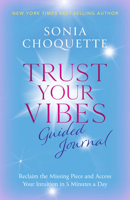 Trust Your Vibes Guided Journal: Reclaim the Missing Piece and Access Your Intuition in 5 Minutes a Day -- Sonia Choquette, Other