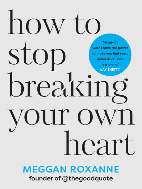 How to Stop Breaking Your Own Heart: The Sunday Times Bestseller. Stop People-Pleasing, Set Boundaries, and Heal from Self-Sabotage -- Meggan Roxanne, Paperback
