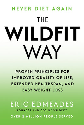The Wildfit Way: Proven Principles for Improved Quality of Life, Extended Healthspan, and Easy Weight Loss by Edmeades, Eric