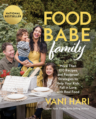 Food Babe Family: More Than 100 Recipes and Foolproof Strategies to Help Your Kids Fall in Love with Real Food by Hari, Vani