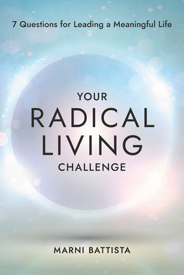Your Radical Living Challenge: 7 Questions for Leading a Meaningful Life by Battista, Marni