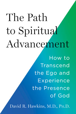 The Path to Spiritual Advancement: How to Transcend the Ego and Experience the Presence of God by Hawkins, David R.