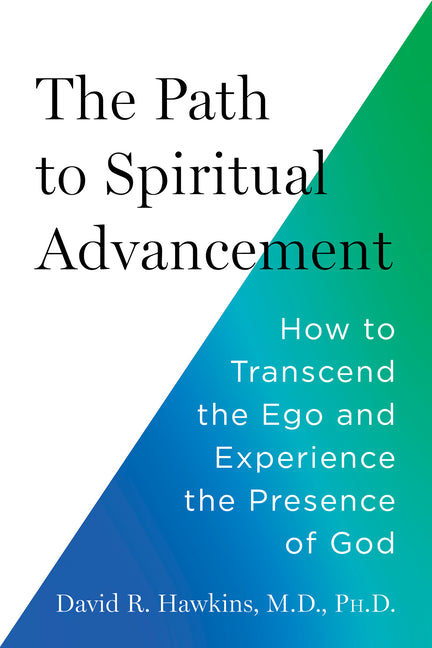 The Path to Spiritual Advancement: How to Transcend the Ego and Experience the Presence of God by Hawkins, David R.