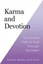 Karma and Devotion: The Sacred Path to God Through the Heart by Hawkins, David R.