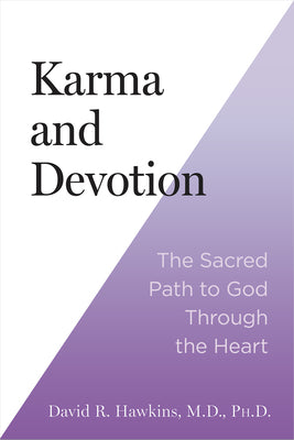 Karma and Devotion: The Sacred Path to God Through the Heart by Hawkins, David R.