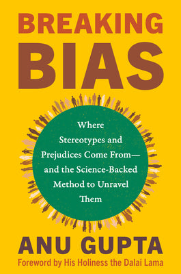 Breaking Bias: Where Stereotypes and Prejudices Come From--And the Science-Backed Method to Unravel Them -- Anu Gupta, Hardcover