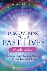 Discovering Your Past Lives Made Easy: Connect with Your Past Lives to Create Positive Change by Fyfe, Atasha