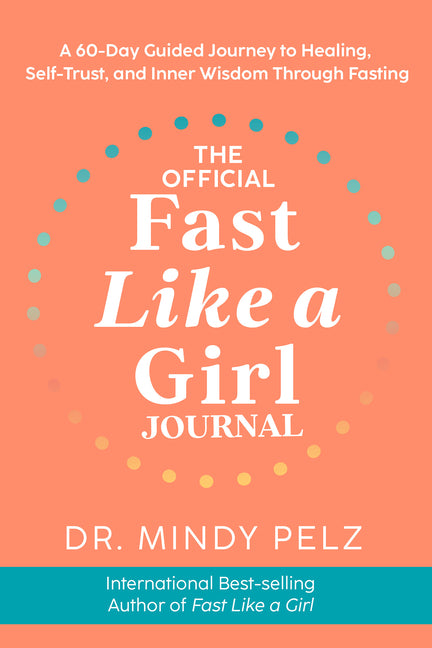The Official Fast Like a Girl Journal: A 60-Day Guided Journey to Healing, Self-Trust, and Inner Wisdom Through Fasting -- Mindy Pelz, Other