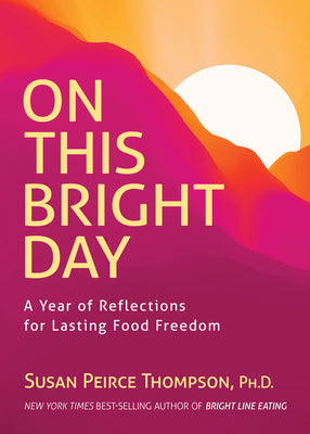 On This Bright Day: A Year of Reflections for Lasting Food Freedom by Peirce Thompson, Susan