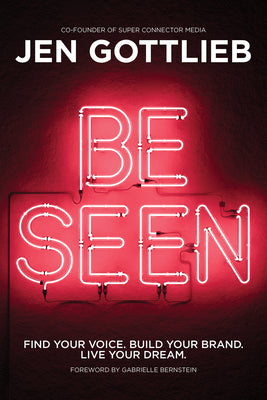 Be Seen: Find Your Voice. Build Your Brand. Live Your Dream. -- Jen Gottlieb, Paperback