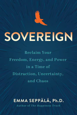 Sovereign: Reclaim Your Freedom, Energy, and Power in a Time of Distraction, Uncertainty, and Chaos by Sepp?l?, Emma