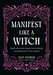 Manifest Like a Witch: Spells and Candle Magic for Attracting Everything Youve Ever Wanted by Statham, Lilly