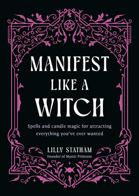 Manifest Like a Witch: Spells and Candle Magic for Attracting Everything You've Ever Wanted -- Lilly Statham, Hardcover