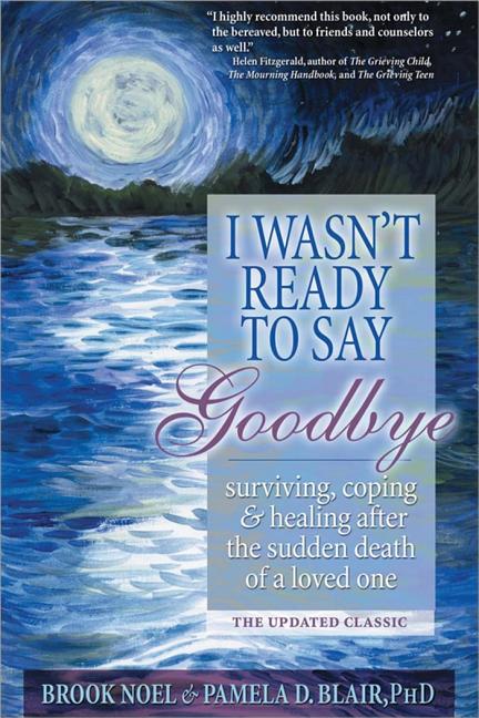 I Wasn't Ready to Say Goodbye: Surviving, Coping and Healing After the Sudden Death of a Loved One -- Brook Noel, Paperback