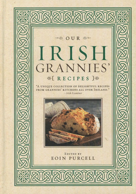 Our Irish Grannies' Recipes: Comforting and Delicious Cooking from the Old Country to Your Family's Table by Purcell, Eoin