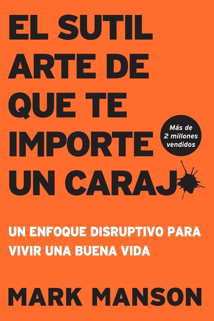 El Sutil arte de que te importe un caraj*: Un enfoque disruptivo para vivir una buena vida -- Mark Manson, Paperback