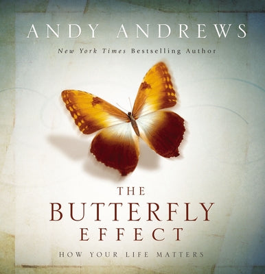 The Butterfly Effect: How Your Life Matters - The Perfect Inspirational Gift -- Andy Andrews, Hardcover