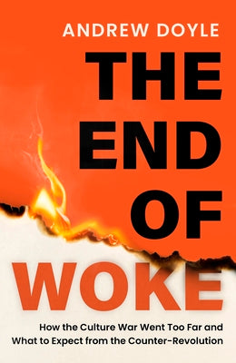The End of Woke: How the Culture War Went Too Far and What to Expect from the Counter-Revolution -- Andrew Doyle, Hardcover