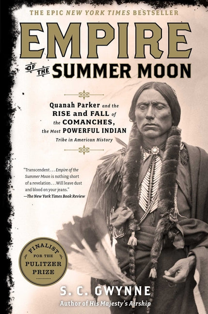 Empire of the Summer Moon: Quanah Parker and the Rise and Fall of the Comanches, the Most Powerful Indian Tribe in American History -- S. C. Gwynne, Hardcover