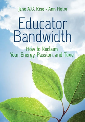 Educator Bandwidth: How to Reclaim Your Energy, Passion, and Time -- Jane a. G. Kise, Paperback