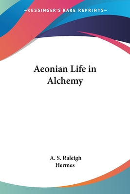 Aeonian Life in Alchemy by Raleigh, A. S.