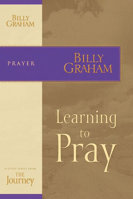 Learning to Pray: The Journey Study Series -- Billy Graham, Paperback