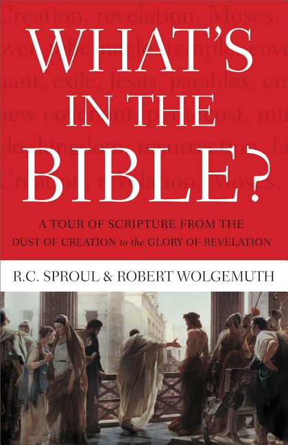 What's in the Bible: A Tour of Scripture from the Dust of Creation to the Glory of Revelation -- R. C. Sproul, Paperback