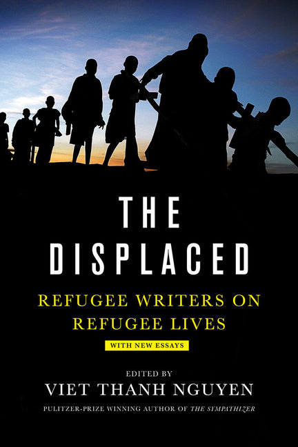 The Displaced: Refugee Writers on Refugee Lives -- Viet Thanh Nguyen, Paperback