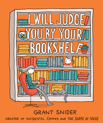 I Will Judge You by Your Bookshelf -- Grant Snider, Hardcover