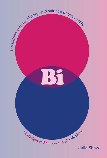 Bi: The Hidden Culture, History, and Science of Bisexuality: The Hidden Culture, History, and Science of Bisexuality -- Julia Shaw, Paperback