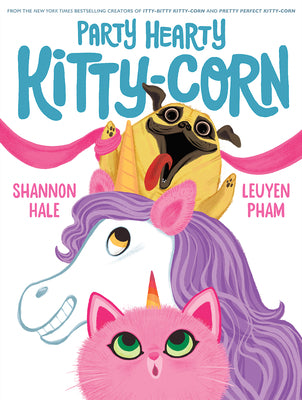 Party Hearty Kitty-Corn: A Picture Book -- Shannon Hale, Hardcover