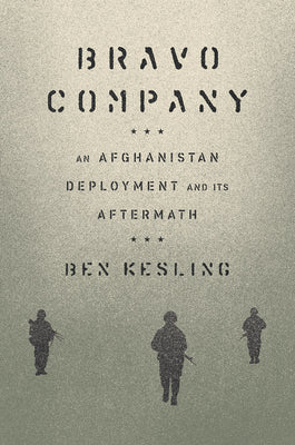 Bravo Company: An Afghanistan Deployment and Its Aftermath -- Ben Kesling, Hardcover