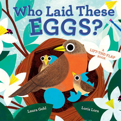 Who Laid These Eggs?: A Lift-The-Flap Book -- Laura Gehl, Board Book