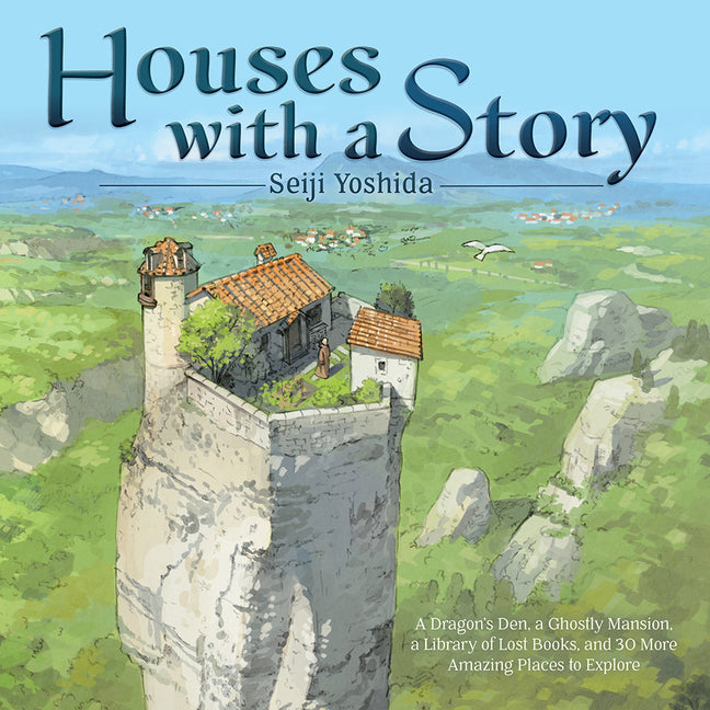 Houses with a Story: A Dragon's Den, a Ghostly Mansion, a Library of Lost Books, and 30 More Amazing Places to Explore -- Seiji Yoshida, Hardcover